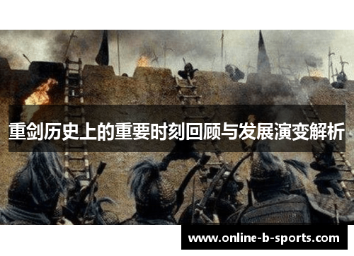 重剑历史上的重要时刻回顾与发展演变解析 重剑历史上的重要时刻回顾与发展演变解析