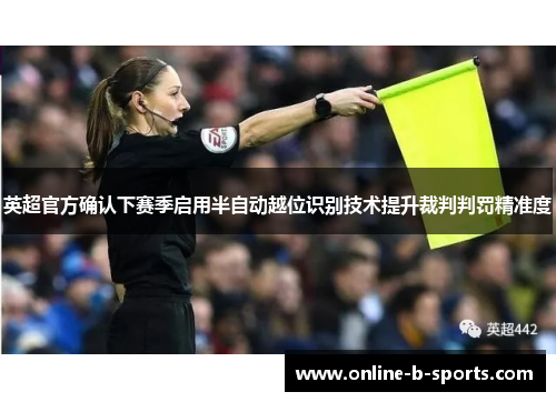 英超官方确认下赛季启用半自动越位识别技术提升裁判判罚精准度 英超官方确认下赛季启用半自动越位识别技术提升裁判判罚精准度